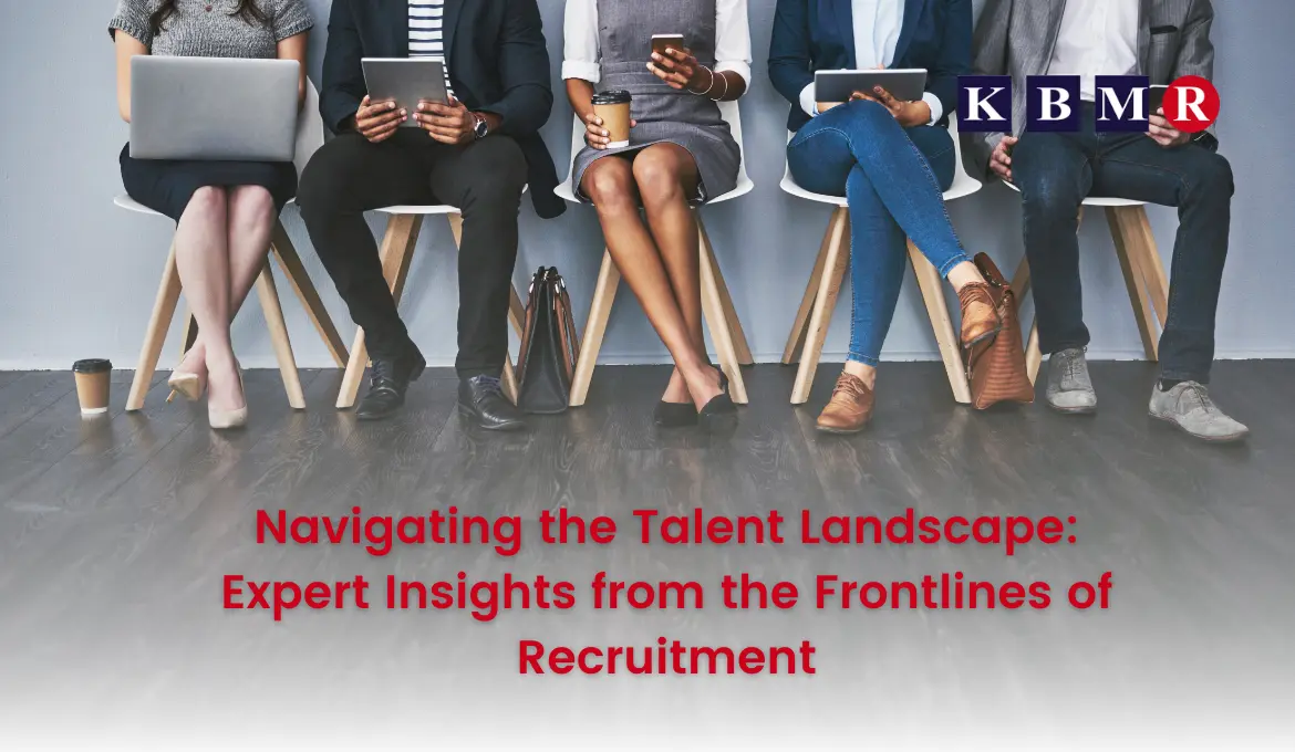 Navigating the Talent Landscape: Expert Insights from the Frontlines of Recruitment